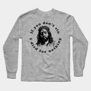 If You Don't Sin I Died For Nothing Long Sleeve T-Shirt